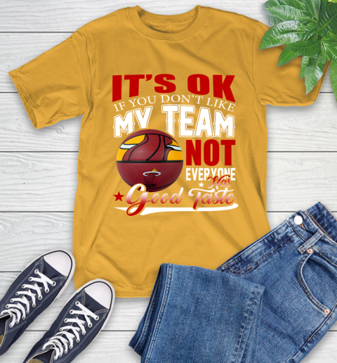 NBA It's Ok If You Don't Like My Team Miami Heat Not Everyone Has Good Taste Basketball T-Shirt 2