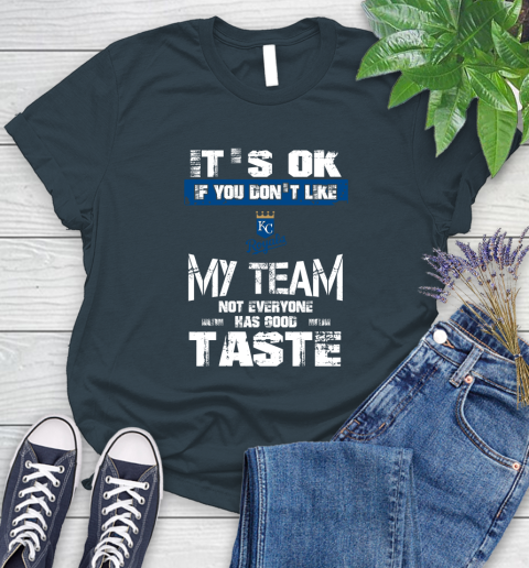 Kansas City Royals MLB Baseball It's Ok If You Don't Like My Team Not Everyone Has Good Taste Women's T-Shirt 11