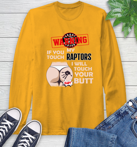 Toronto Raptors NBA Basketball Warning If You Touch My Team I Will Touch My Butt Long Sleeve T-Shirt 2