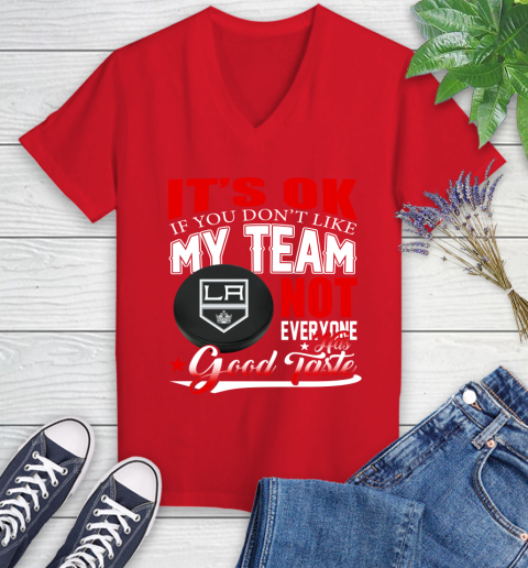Los Angeles Kings NHL Hockey You Don't Like My Team Not Everyone Has Good Taste Women's V-Neck T-Shirt 11