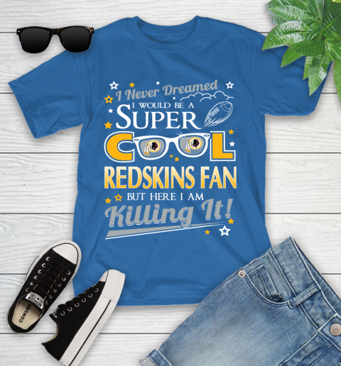 Washington Redskins NFL Football I Never Dreamed I Would Be Super Cool Fan Youth T-Shirt 12