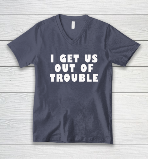 I Get Us Out Of Trouble V-Neck T-Shirt 6