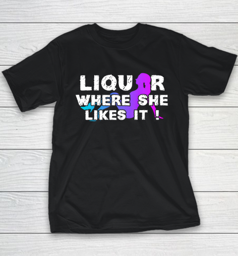 Liquor Where She Likes It Shirt Funny Adult Humor Youth T-Shirt