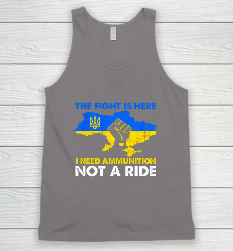 I Need Ammunition Not A Ride  The Fight Is Here Tank Top 5