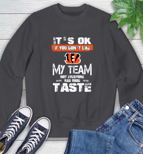Cincinnati Bengals NFL Football It's Ok If You Don't Like My Team Not Everyone Has Good Taste Sweatshirt 6