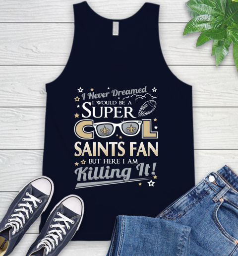 New Orleans Saints NFL Football I Never Dreamed I Would Be Super Cool Fan Tank Top 2