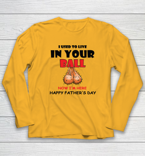I Used To Live In Your Balls Funny Dad Father's Day Long Sleeve T-Shirt 2