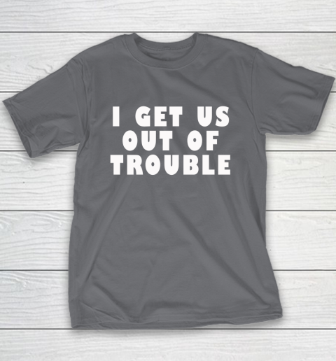 I Get Us Out Of Trouble Youth T-Shirt 5