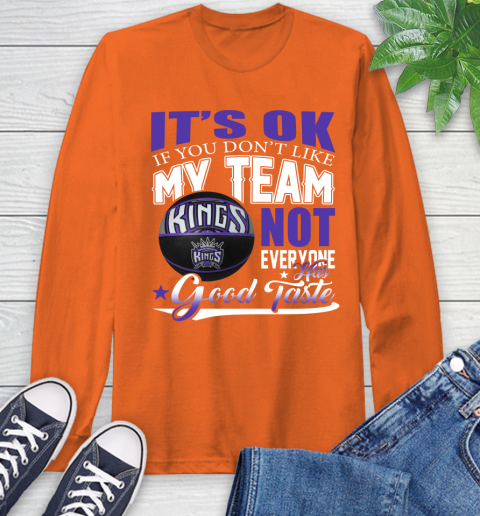 NBA It's Ok If You Don't Like My Team Sacramento Kings Not Everyone Has Good Taste Basketball Long Sleeve T-Shirt 4