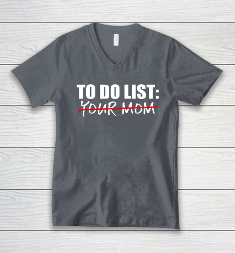 To Do List Your Mom Funny V-Neck T-Shirt 3