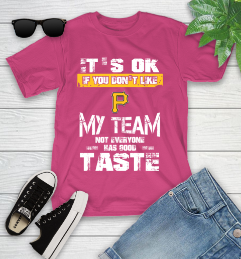 Pittsburgh Pirates MLB Baseball It's Ok If You Don't Like My Team Not Everyone Has Good Taste Youth T-Shirt 11