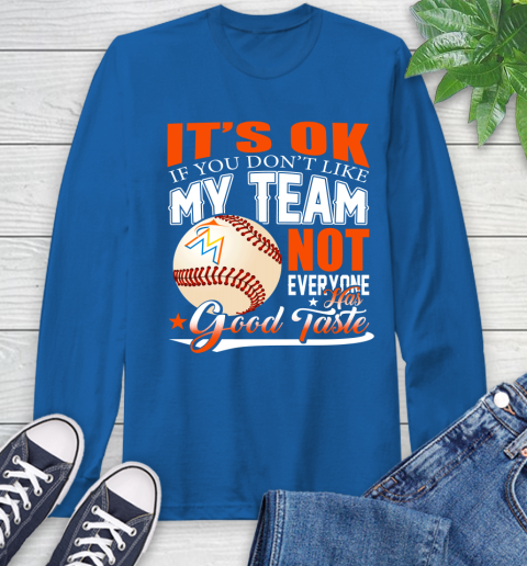 Miami Marlins MLB Baseball You Don't Like My Team Not Everyone Has Good Taste Long Sleeve T-Shirt 10