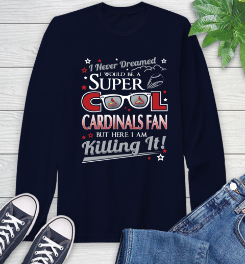 St.Louis Cardinals MLB Baseball I Never Dreamed I Would Be Super Cool Fan Long Sleeve T-Shirt 3