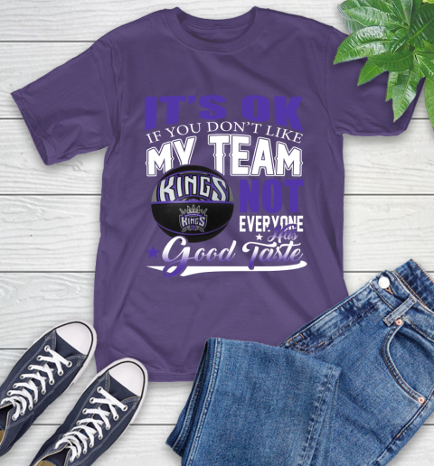 NBA It's Ok If You Don't Like My Team Sacramento Kings Not Everyone Has Good Taste Basketball T-Shirt 5