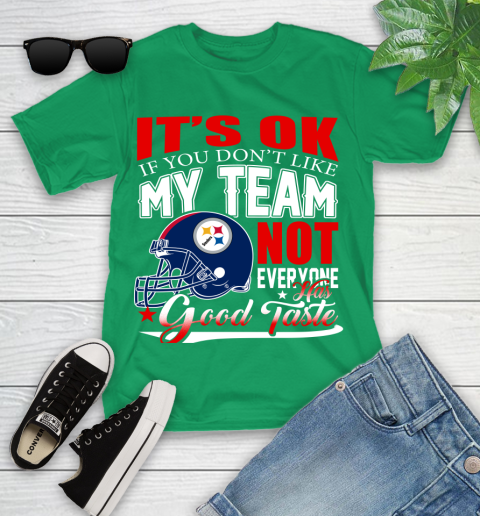Pittsburgh Steelers NFL Football You Don't Like My Team Not Everyone Has Good Taste Youth T-Shirt 8