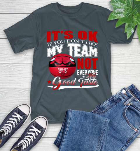 NBA It's Ok If You Don't Like My Team Chicago Bulls Not Everyone Has Good Taste Basketball T-Shirt 10