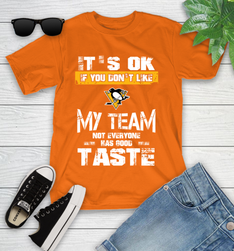 Pittsburgh Penguins NHL Hockey It's Ok If You Don't Like My Team Not Everyone Has Good Taste Youth T-Shirt 9