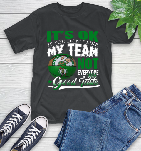 NBA It's Ok If You Don't Like My Team Boston Celtics Not Everyone Has Good Taste Basketball T-Shirt