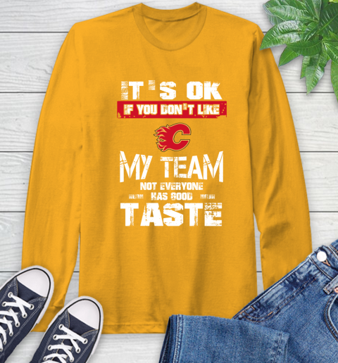 Calgary Flames NHL Hockey It's Ok If You Don't Like My Team Not Everyone Has Good Taste Long Sleeve T-Shirt 2