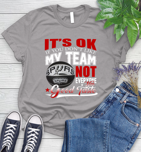 NBA It's Ok If You Don't Like My Team San Antonio Spurs Not Everyone Has Good Taste Basketball Women's T-Shirt 5