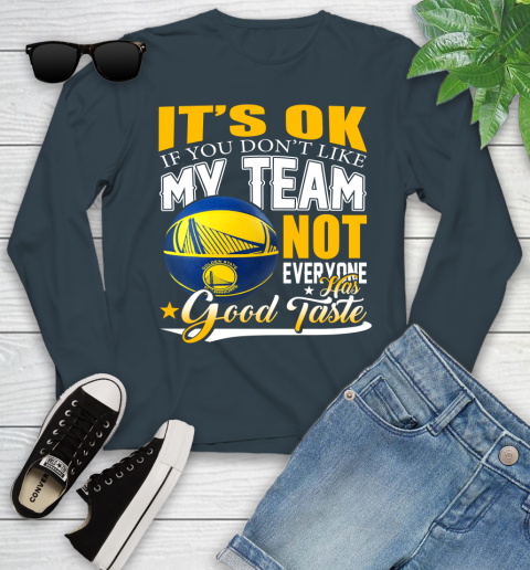 NBA It's Ok If You Don't Like My Team Golden State Warriors Not Everyone Has Good Taste Basketball Youth Long Sleeve 9