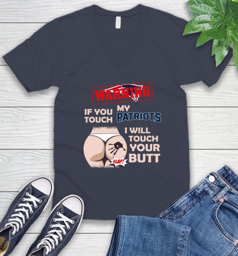 New England Patriots NFL Football Warning If You Touch My Team I Will Touch My Butt V-Neck T-Shirt 8