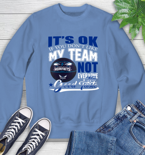 NBA It's Ok If You Don't Like My Team Charlotte Hornets Not Everyone Has Good Taste Basketball Sweatshirt 11