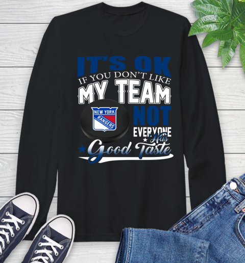 New York Rangers NHL Hockey You Don't Like My Team Not Everyone Has Good Taste Long Sleeve T-Shirt