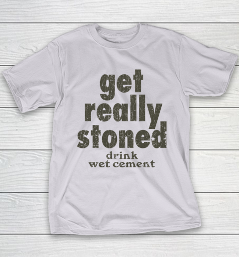 Get Really Stoned... Drink Wet Cement Youth T-Shirt 3