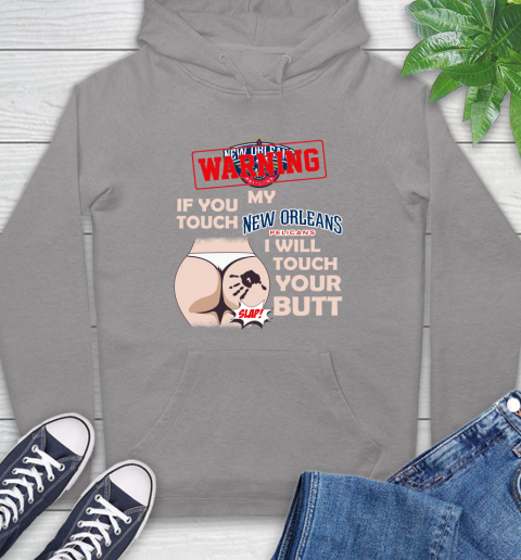 New Orleans Pelicans NBA Basketball Warning If You Touch My Team I Will Touch My Butt Hoodie 6