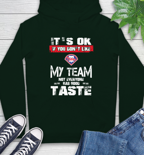 Philadelphia Phillies MLB Baseball It's Ok If You Don't Like My Team Not Everyone Has Good Taste Hoodie 12