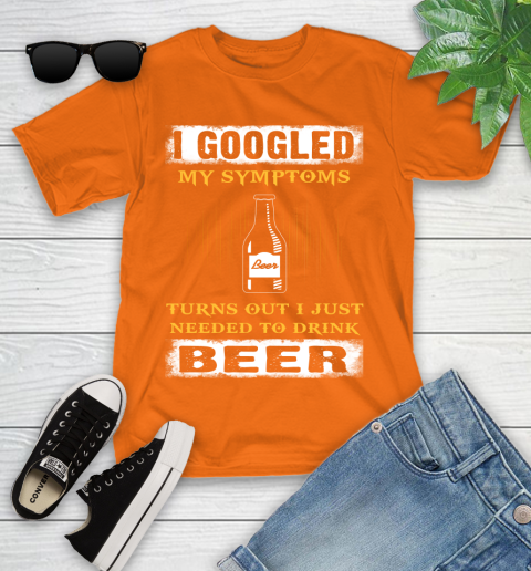 I Googled My Symptoms Turns Out I Needed To Drink Beer Youth T-Shirt 9