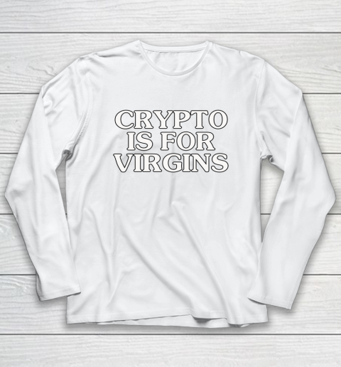 Crypto Is For Virgins Shirt Get The 9-5 And Shut The Fuck Up Long Sleeve T-Shirt