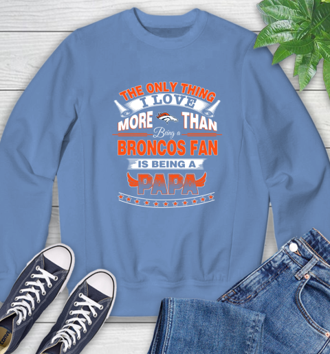 NFL The Only Thing I Love More Than Being A Denver Broncos Fan Is Being A Papa Football Sweatshirt 11