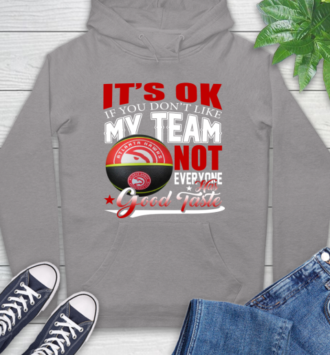 NBA It's Ok If You Don't Like My Team Atlanta Hawks Not Everyone Has Good Taste Basketball Hoodie 6