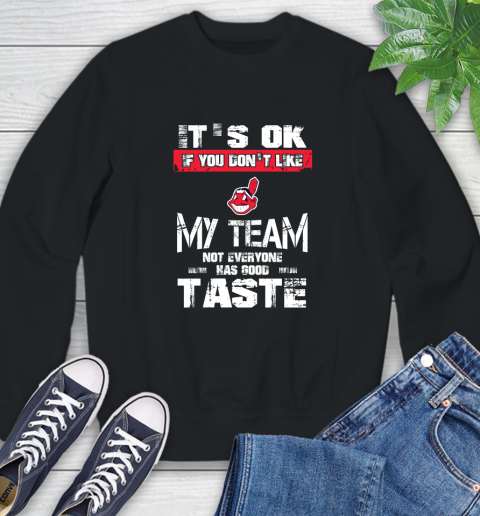 Cleveland Indians MLB Baseball It's Ok If You Don't Like My Team Not Everyone Has Good Taste Sweatshirt