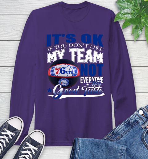 NBA It's Ok If You Don't Like My Team Philadelphia 76ers Not Everyone Has Good Taste Basketball Long Sleeve T-Shirt 5