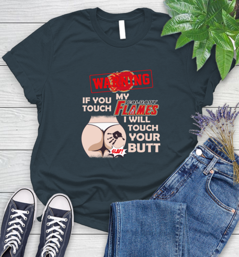 Calgary Flames NHL Hockey Warning If You Touch My Team I Will Touch My Butt Women's T-Shirt 11
