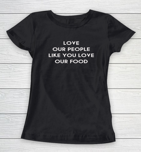 Love Our People Like You Love Our Food Women's T-Shirt