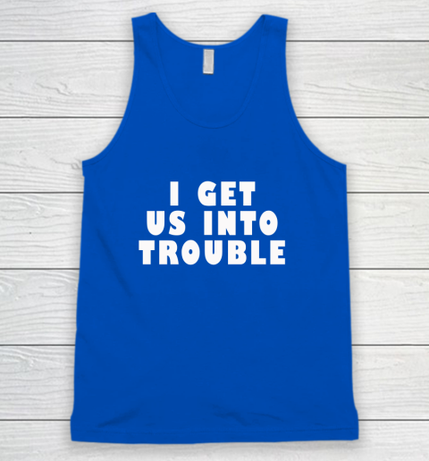 I Get Us Into Trouble Tank Top 3