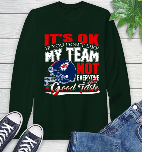 Kansas City Chiefs NFL Football You Don't Like My Team Not Everyone Has Good Taste Long Sleeve T-Shirt 7