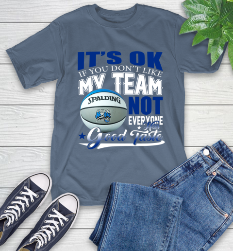 NBA It's Ok If You Don't Like My Team Orlando Magic Not Everyone Has Good Taste Basketball T-Shirt 8
