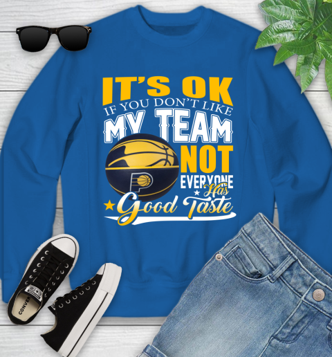 NBA It's Ok If You Don't Like My Team Indiana Pacers Not Everyone Has Good Taste Basketball Youth Sweatshirt 7