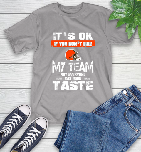 Cleveland Browns NFL Football It's Ok If You Don't Like My Team Not Everyone Has Good Taste T-Shirt 6