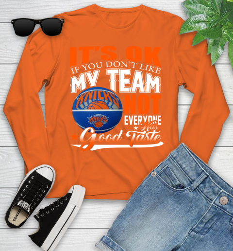 NBA It's Ok If You Don't Like My Team New York Knicks Not Everyone Has Good Taste Basketball Youth Long Sleeve 3