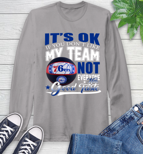 NBA It's Ok If You Don't Like My Team Philadelphia 76ers Not Everyone Has Good Taste Basketball Long Sleeve T-Shirt 6