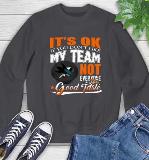 San Jose Sharks NHL Hockey You Don't Like My Team Not Everyone Has Good Taste Sweatshirt 6