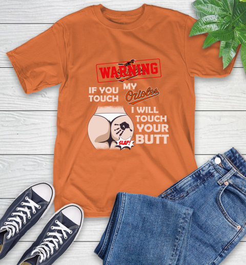 Baltimore Orioles MLB Baseball Warning If You Touch My Team I Will Touch My Butt T-Shirt 4