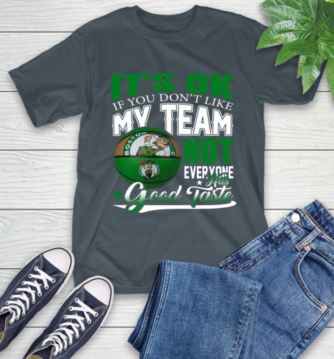 NBA It's Ok If You Don't Like My Team Boston Celtics Not Everyone Has Good Taste Basketball T-Shirt 10
