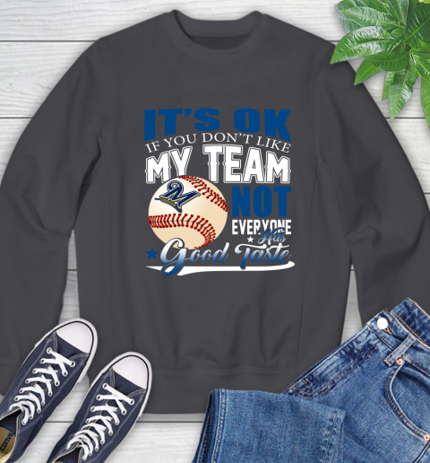Milwaukee Brewers MLB Baseball You Don't Like My Team Not Everyone Has Good Taste Sweatshirt 6